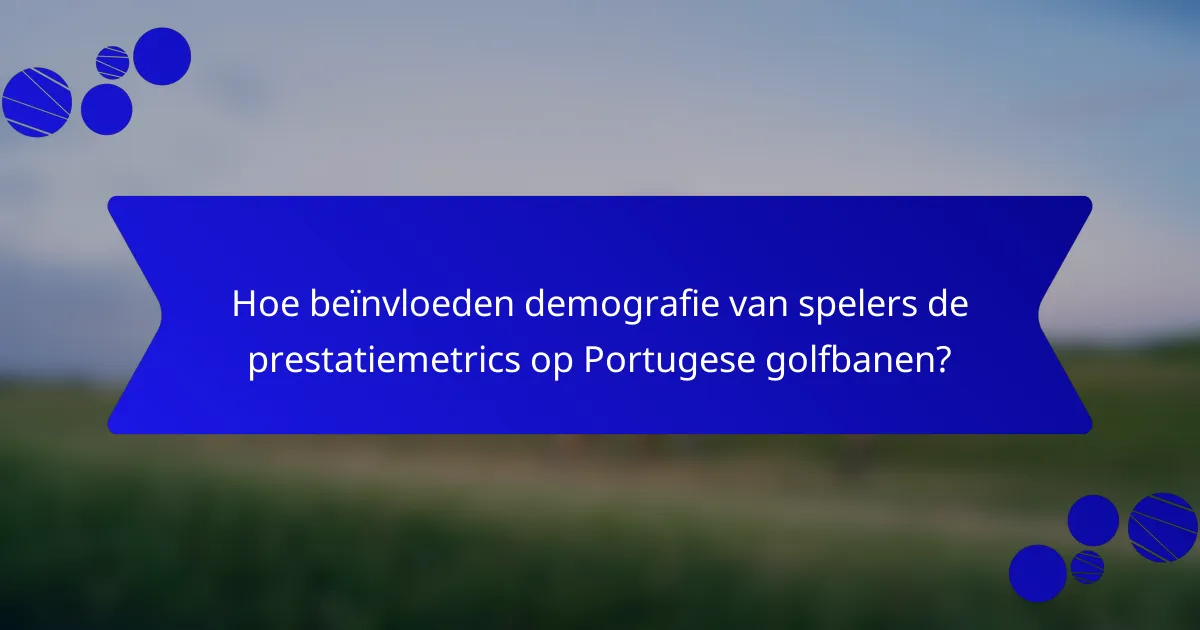 Hoe beïnvloeden demografie van spelers de prestatiemetrics op Portugese golfbanen?