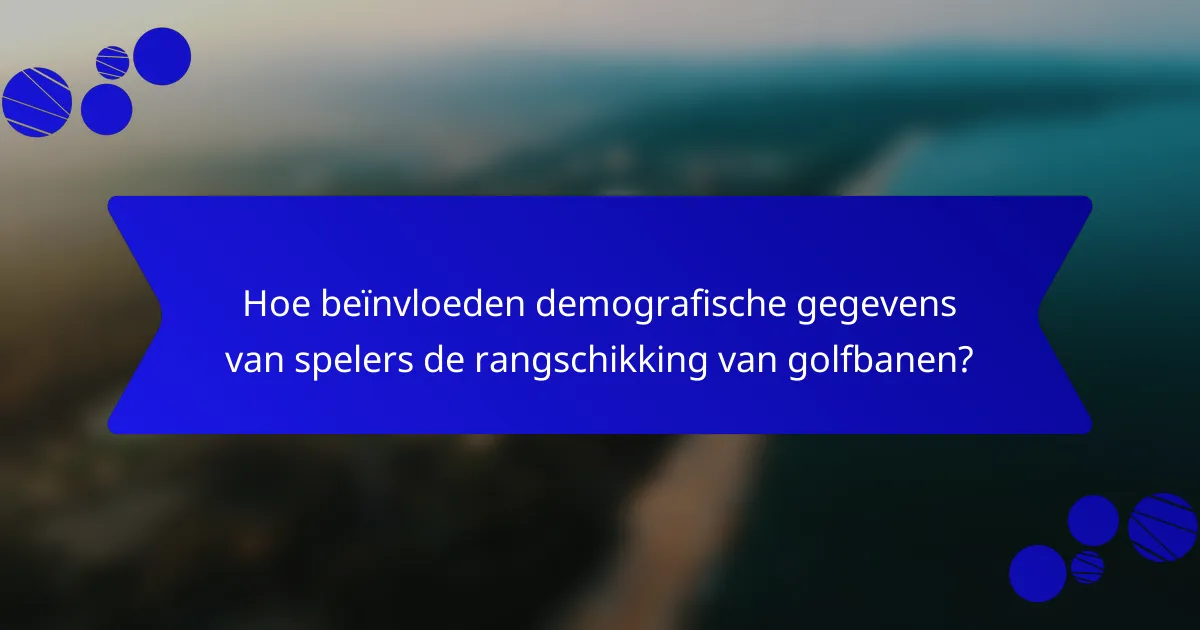 Hoe beïnvloeden demografische gegevens van spelers de rangschikking van golfbanen?