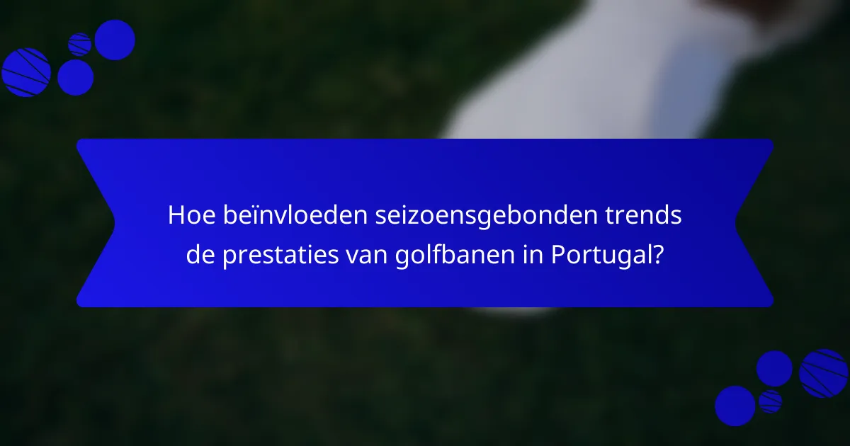 Hoe beïnvloeden seizoensgebonden trends de prestaties van golfbanen in Portugal?