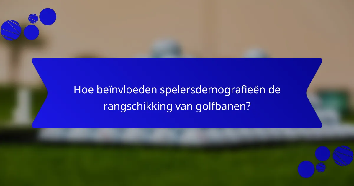 Hoe beïnvloeden spelersdemografieën de rangschikking van golfbanen?