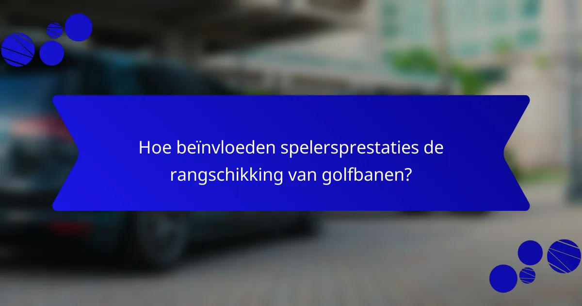 Hoe beïnvloeden spelersprestaties de rangschikking van golfbanen?