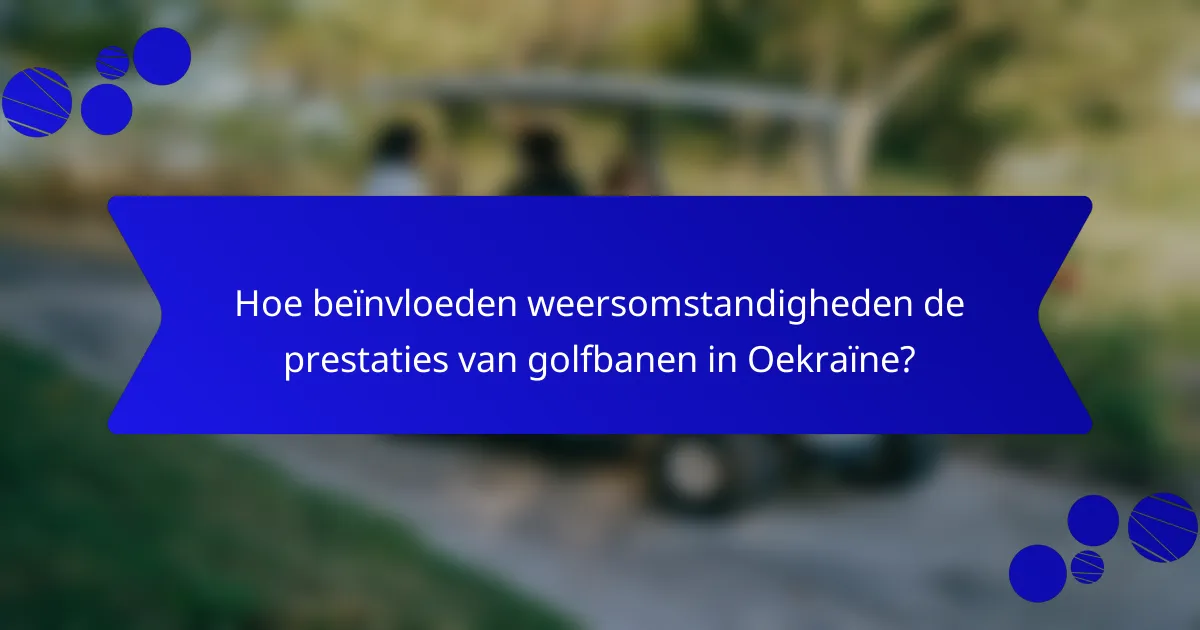 Hoe beïnvloeden weersomstandigheden de prestaties van golfbanen in Oekraïne?