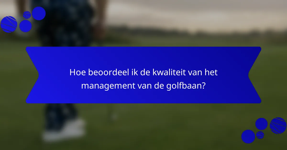 Hoe beoordeel ik de kwaliteit van het management van de golfbaan?
