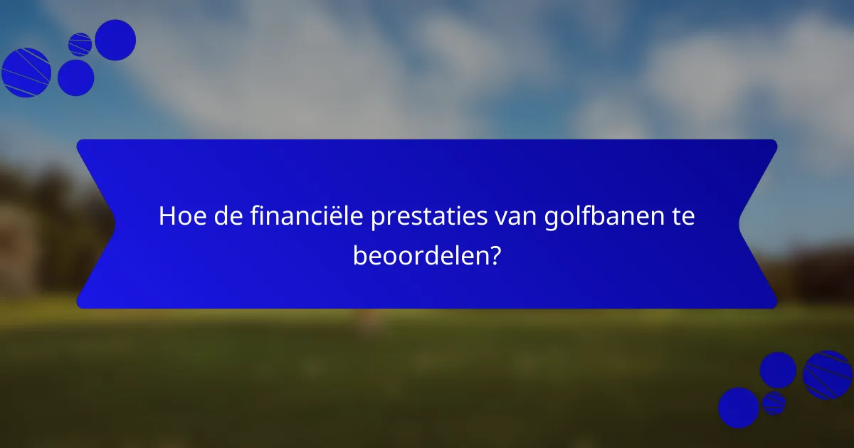 Hoe de financiële prestaties van golfbanen te beoordelen?