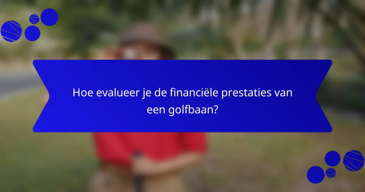 Hoe evalueer je de financiële prestaties van een golfbaan?
