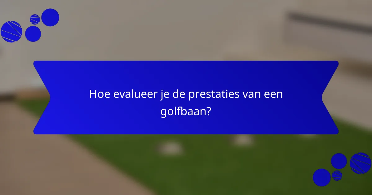 Hoe evalueer je de prestaties van een golfbaan?