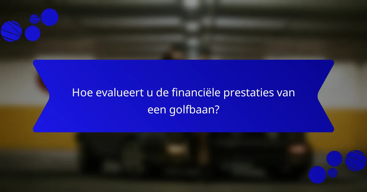 Hoe evalueert u de financiële prestaties van een golfbaan?
