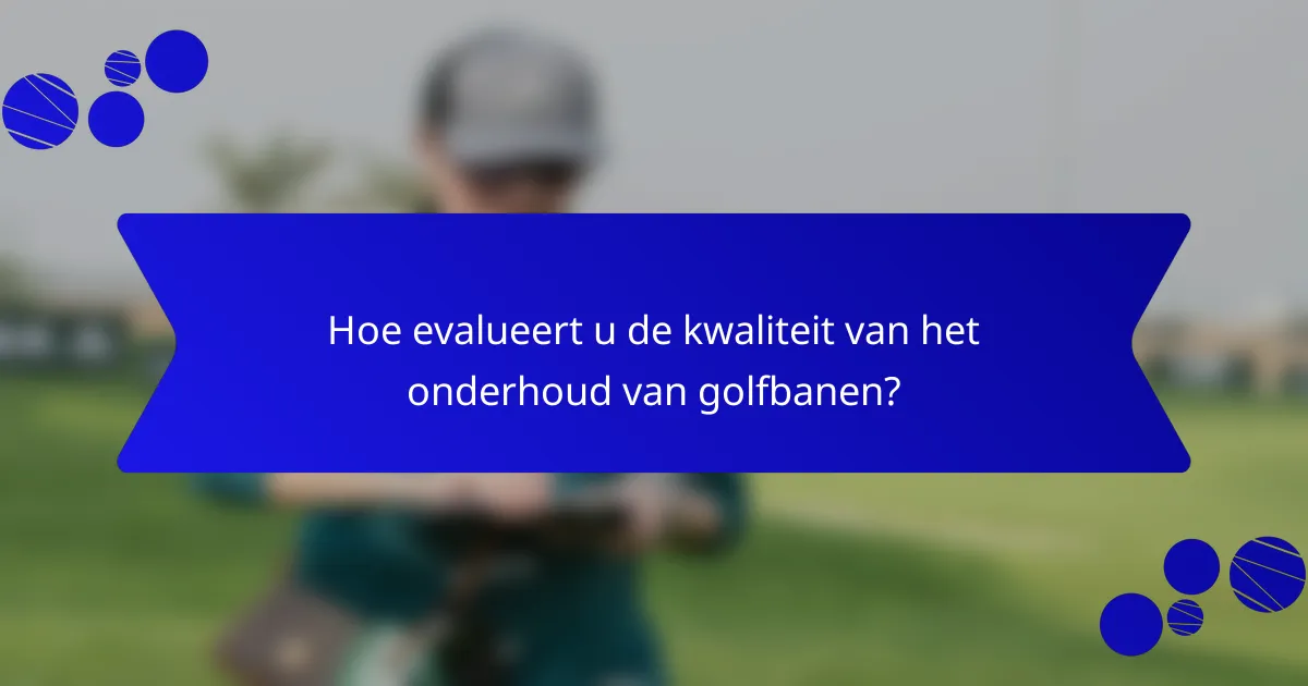 Hoe evalueert u de kwaliteit van het onderhoud van golfbanen?