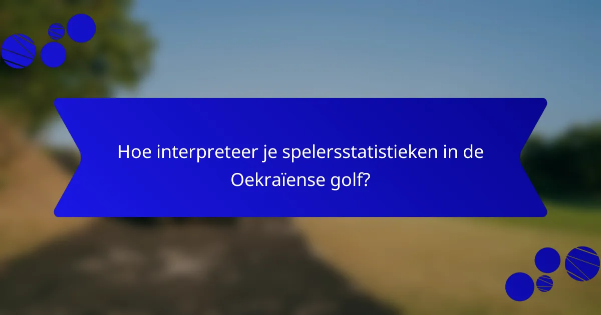 Hoe interpreteer je spelersstatistieken in de Oekraïense golf?