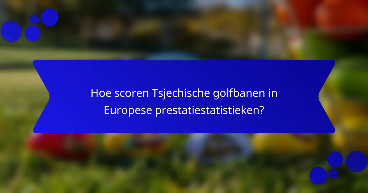 Hoe scoren Tsjechische golfbanen in Europese prestatiestatistieken?