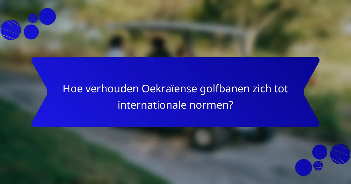 Hoe verhouden Oekraïense golfbanen zich tot internationale normen?