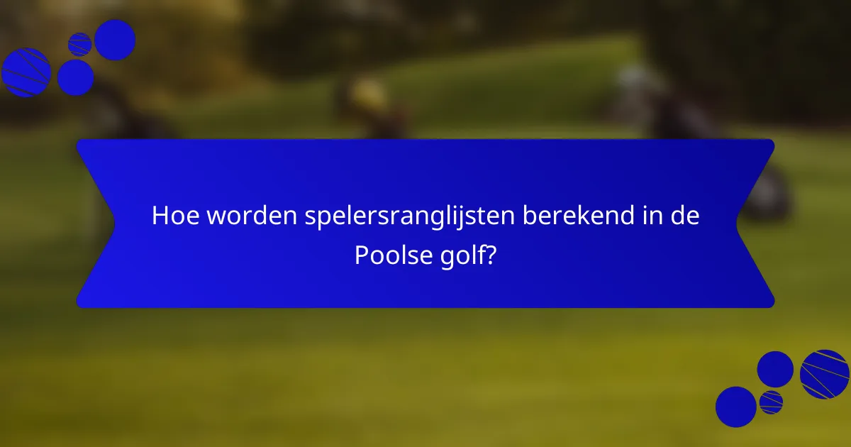 Hoe worden spelersranglijsten berekend in de Poolse golf?