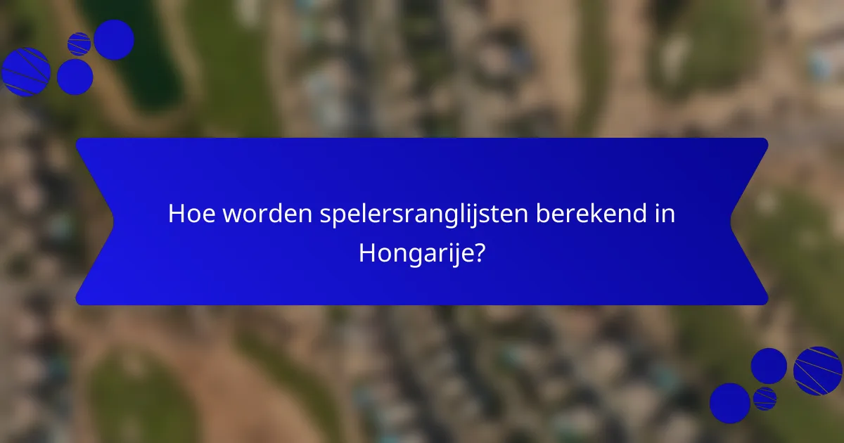 Hoe worden spelersranglijsten berekend in Hongarije?