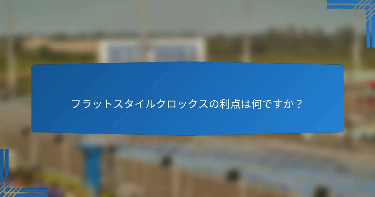 フラットスタイルクロックスの利点は何ですか？