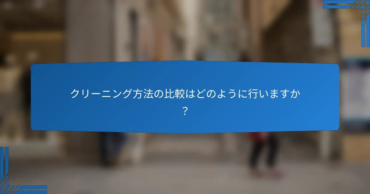 クリーニング方法の比較はどのように行いますか？