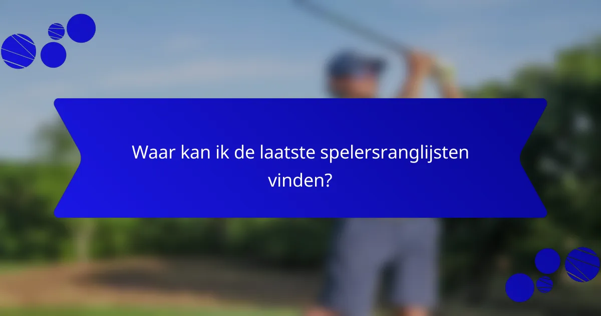 Waar kan ik de laatste spelersranglijsten vinden?