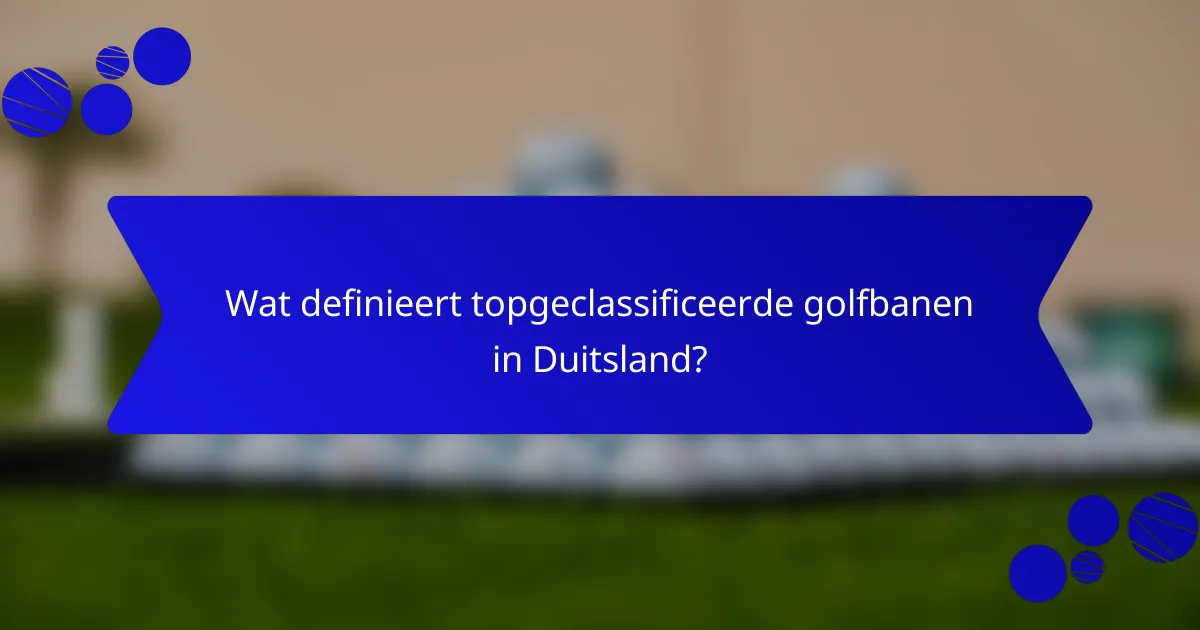 Wat definieert topgeclassificeerde golfbanen in Duitsland?