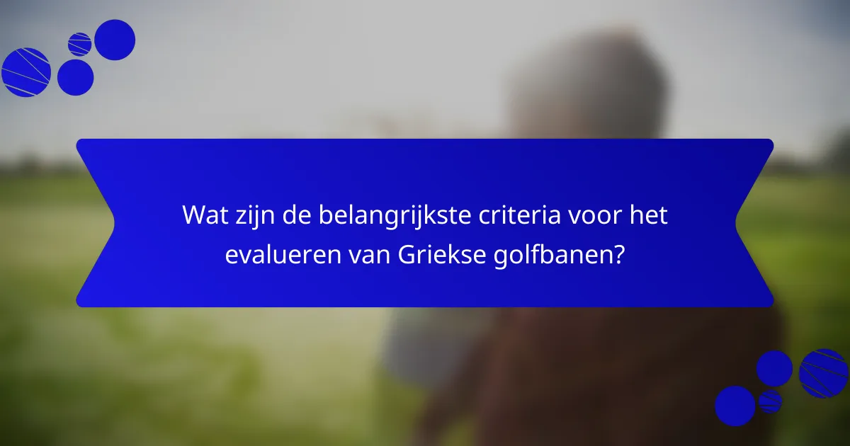 Wat zijn de belangrijkste criteria voor het evalueren van Griekse golfbanen?