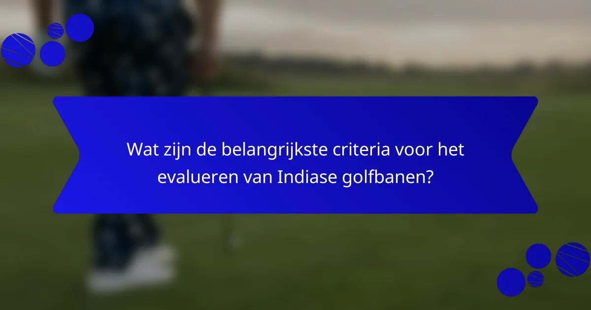 Wat zijn de belangrijkste criteria voor het evalueren van Indiase golfbanen?