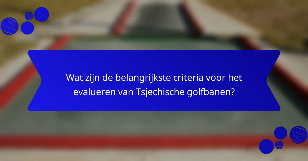 Wat zijn de belangrijkste criteria voor het evalueren van Tsjechische golfbanen?