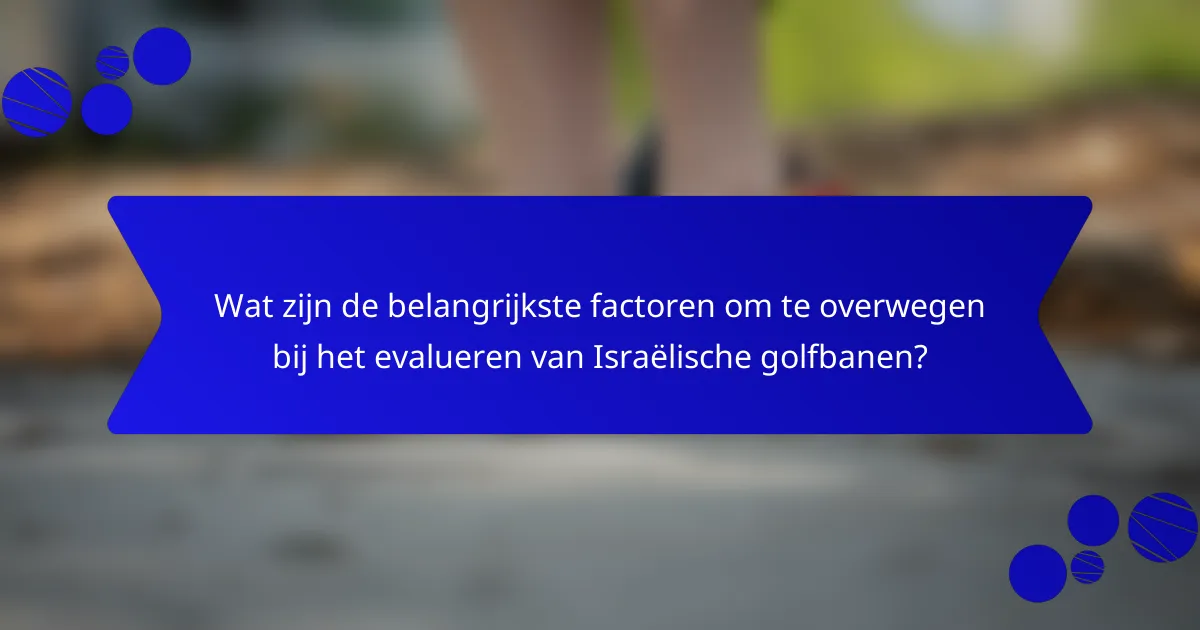 Wat zijn de belangrijkste factoren om te overwegen bij het evalueren van Israëlische golfbanen?
