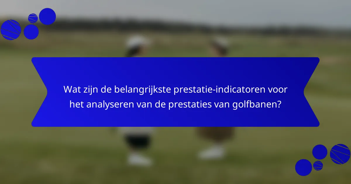 Wat zijn de belangrijkste prestatie-indicatoren voor het analyseren van de prestaties van golfbanen?