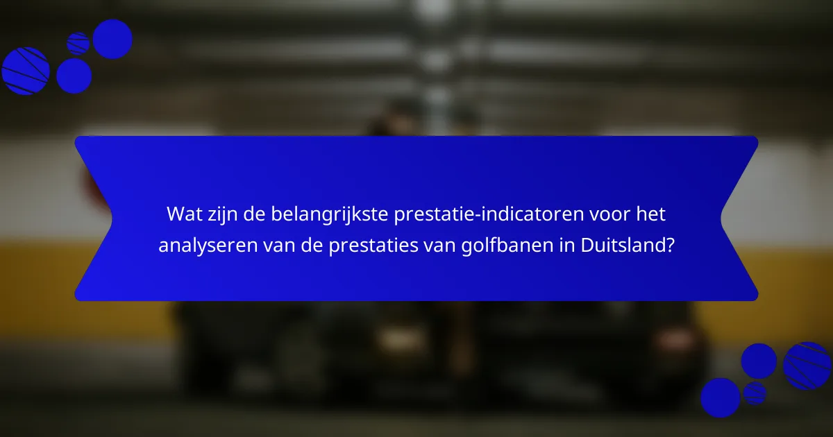 Wat zijn de belangrijkste prestatie-indicatoren voor het analyseren van de prestaties van golfbanen in Duitsland?