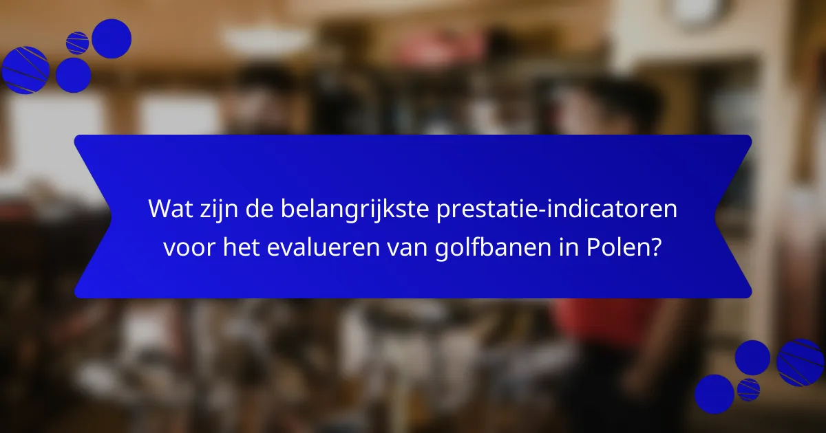 Wat zijn de belangrijkste prestatie-indicatoren voor het evalueren van golfbanen in Polen?