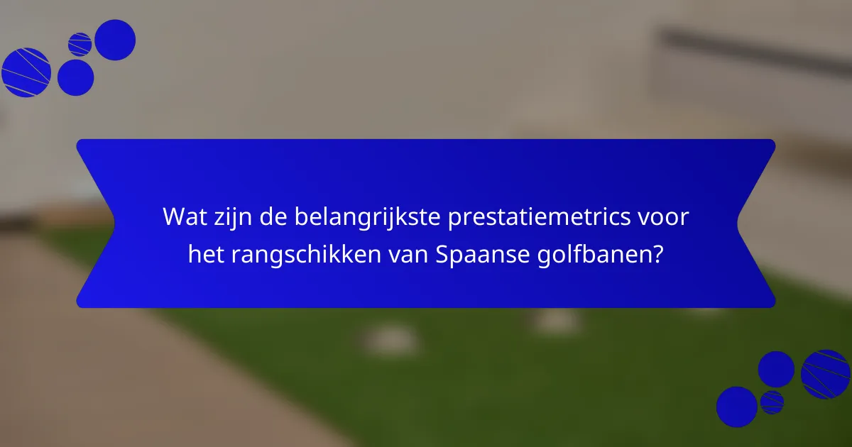 Wat zijn de belangrijkste prestatiemetrics voor het rangschikken van Spaanse golfbanen?
