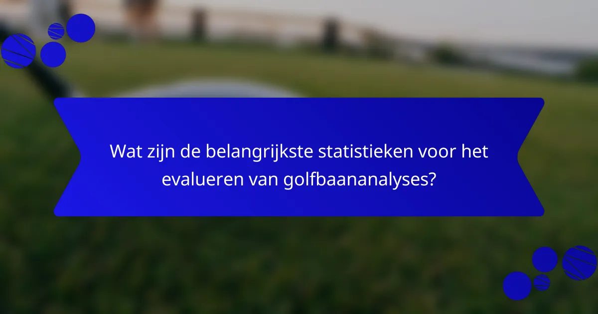 Wat zijn de belangrijkste statistieken voor het evalueren van golfbaananalyses?