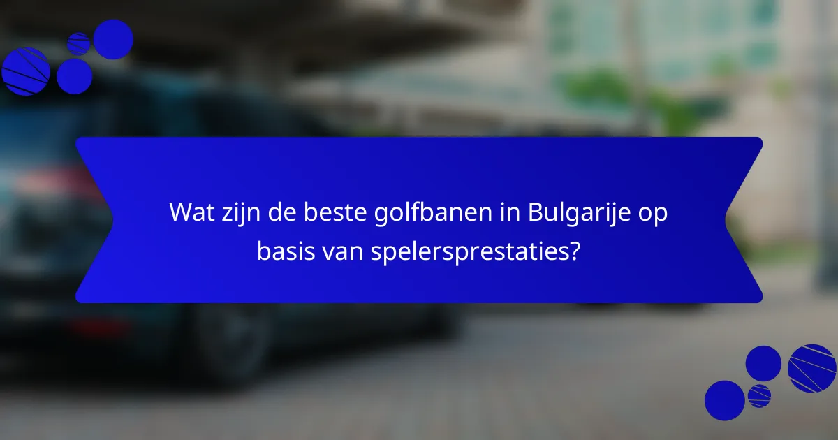 Wat zijn de beste golfbanen in Bulgarije op basis van spelersprestaties?