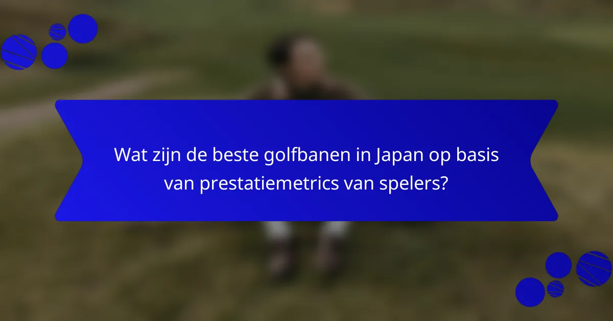 Wat zijn de beste golfbanen in Japan op basis van prestatiemetrics van spelers?
