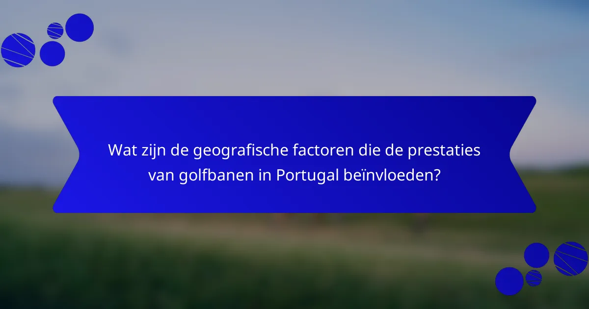 Wat zijn de geografische factoren die de prestaties van golfbanen in Portugal beïnvloeden?