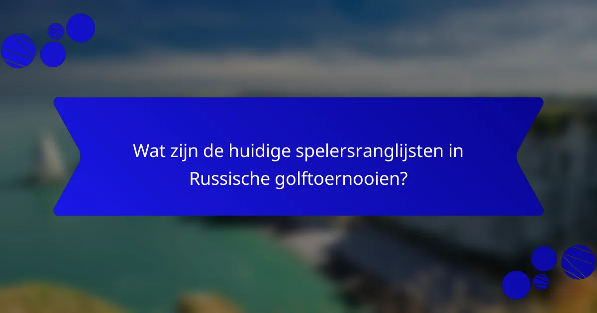 Wat zijn de huidige spelersranglijsten in Russische golftoernooien?