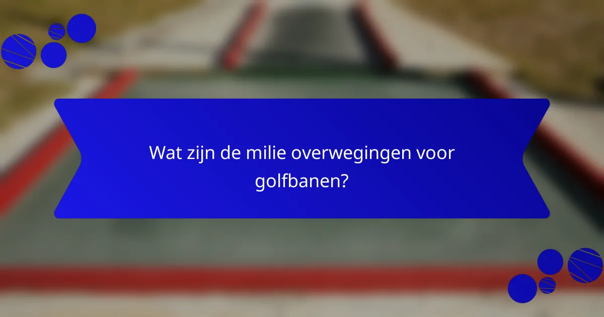Wat zijn de milie overwegingen voor golfbanen?