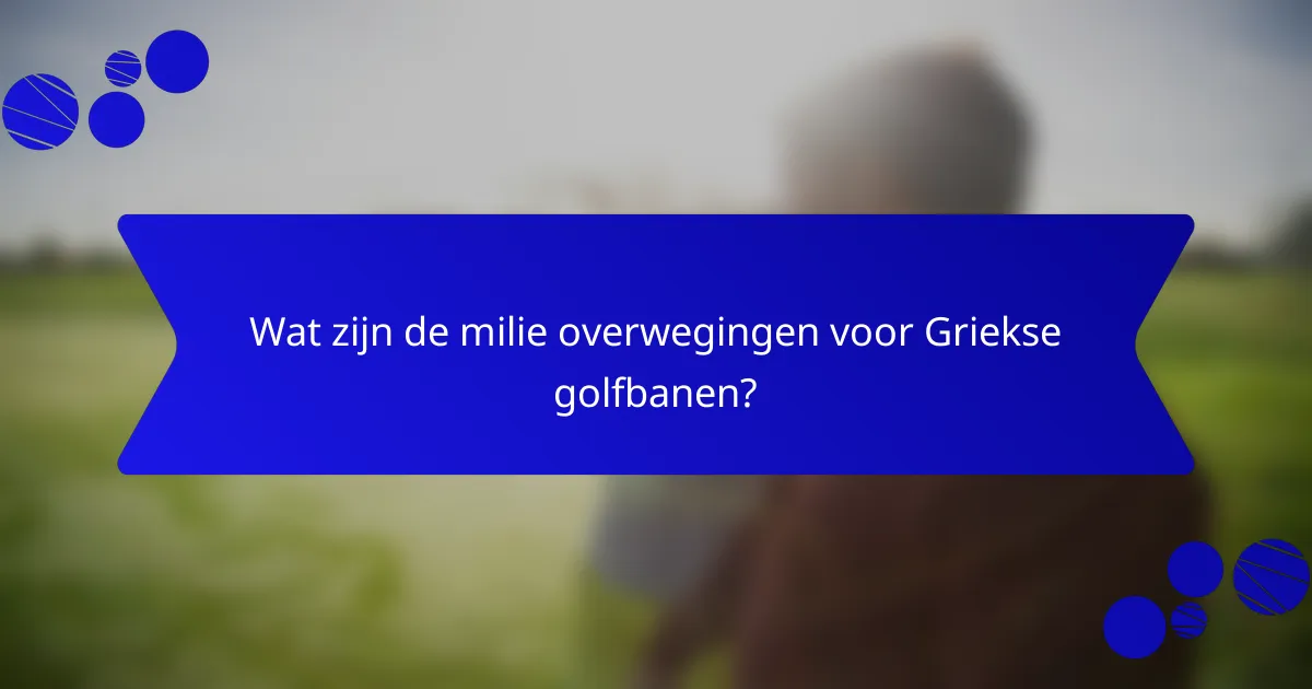Wat zijn de milie overwegingen voor Griekse golfbanen?