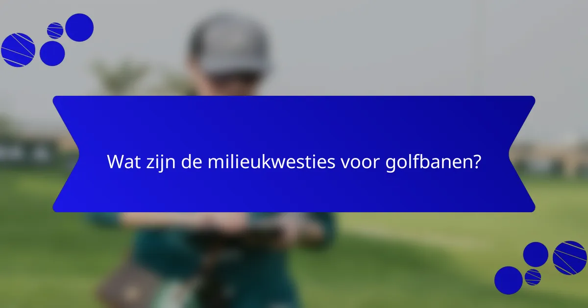 Wat zijn de milieukwesties voor golfbanen?