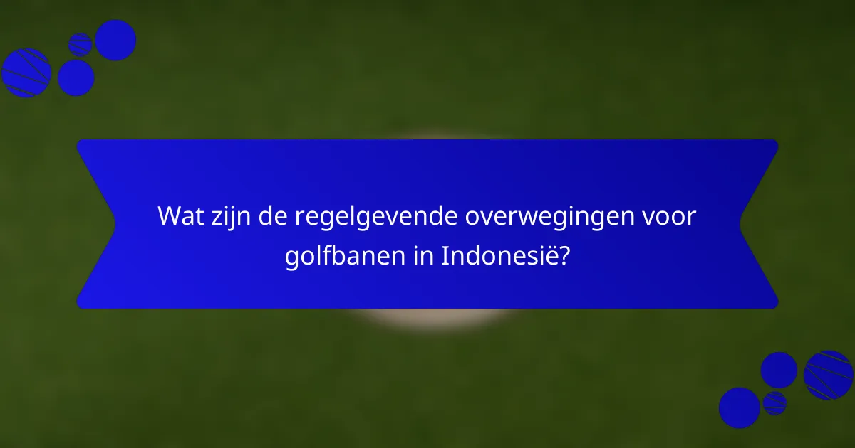 Wat zijn de regelgevende overwegingen voor golfbanen in Indonesië?