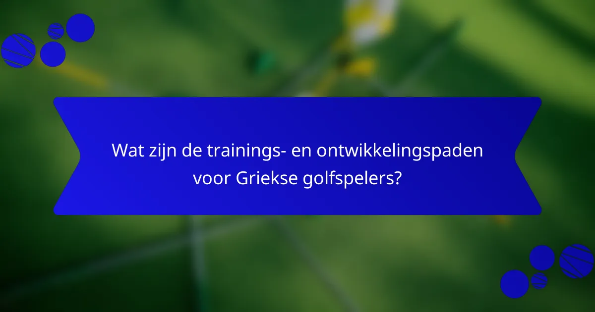 Wat zijn de trainings- en ontwikkelingspaden voor Griekse golfspelers?