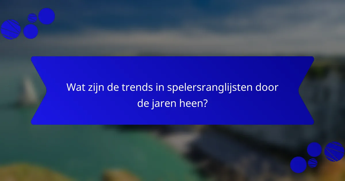 Wat zijn de trends in spelersranglijsten door de jaren heen?