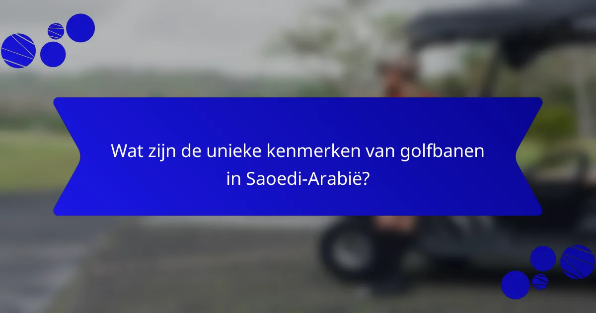 Wat zijn de unieke kenmerken van golfbanen in Saoedi-Arabië?