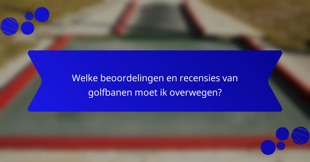 Welke beoordelingen en recensies van golfbanen moet ik overwegen?