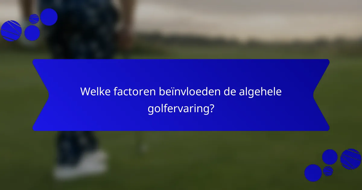Welke factoren beïnvloeden de algehele golfervaring?