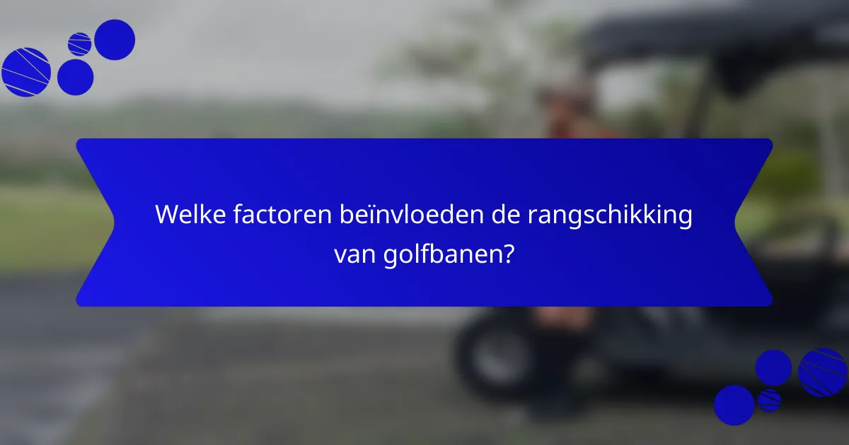 Welke factoren beïnvloeden de rangschikking van golfbanen?