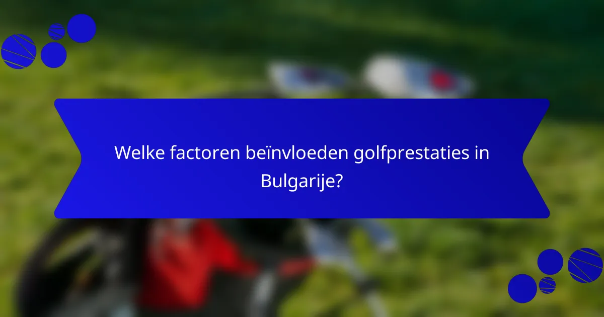 Welke factoren beïnvloeden golfprestaties in Bulgarije?