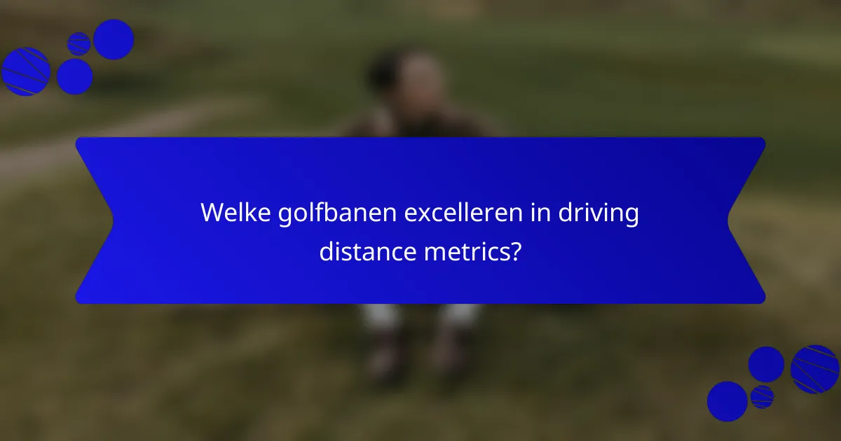 Welke golfbanen excelleren in driving distance metrics?