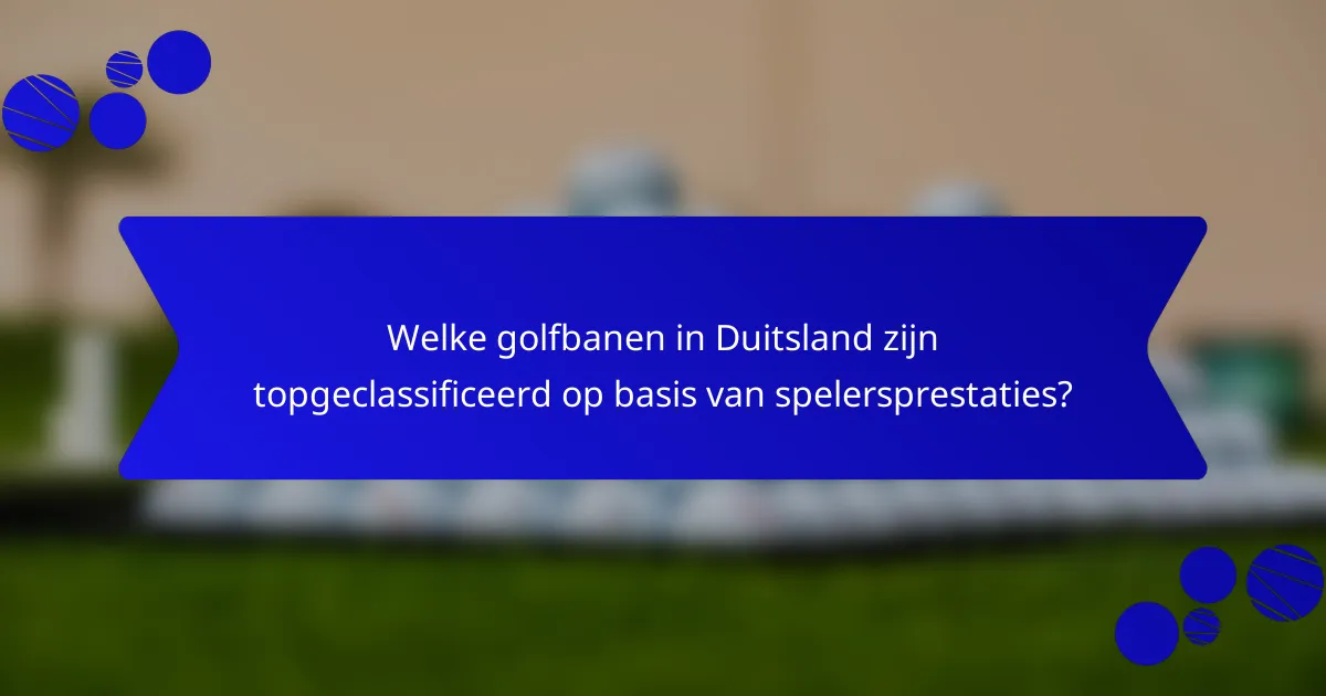 Welke golfbanen in Duitsland zijn topgeclassificeerd op basis van spelersprestaties?