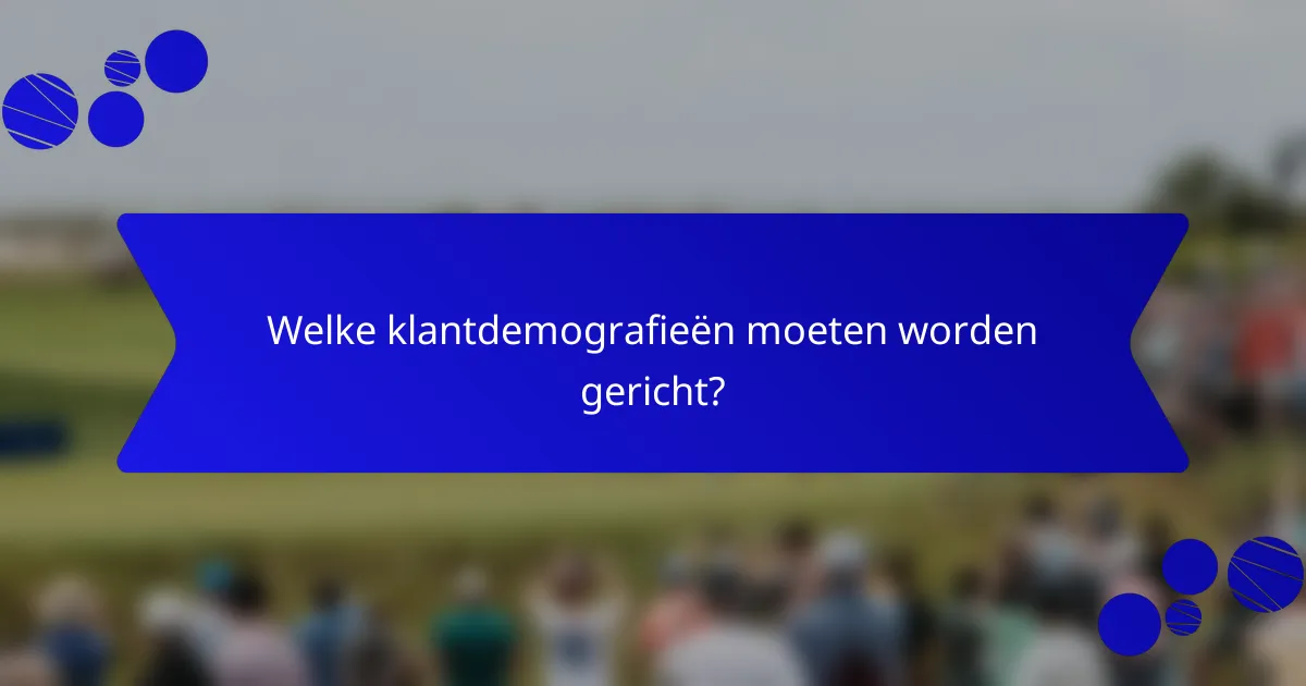 Welke klantdemografieën moeten worden gericht?