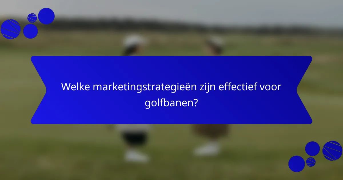 Welke marketingstrategieën zijn effectief voor golfbanen?
