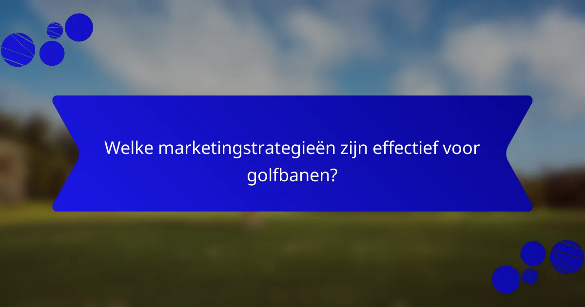 Welke marketingstrategieën zijn effectief voor golfbanen?